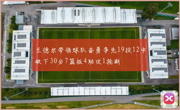 兰德尔带领球队奋勇争先19投12中砍下30分7篮板4助攻1抢断
