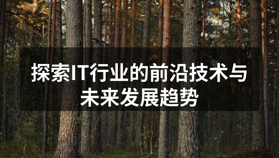 探索IT行业的前沿技术与未来发展趋势