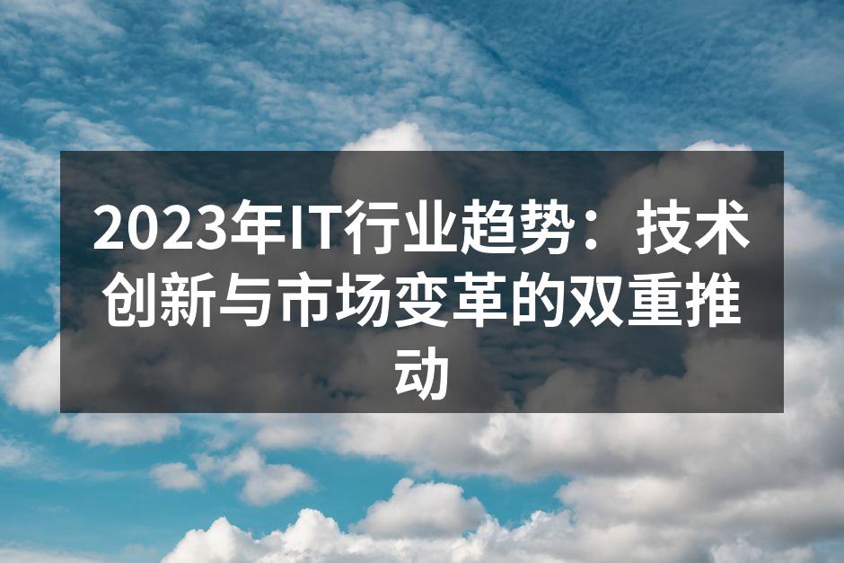 2023年IT行业趋势:技术创新与市场变